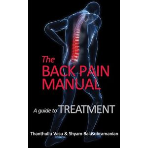 Dr Thanthullu Vasu The Back Pain Manual: A Guide to Treatment Dr Thanthullu Vasu The Back Pain Manual: A Guide to Treatment