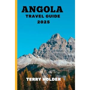 HOLDER, TERRY ANGOLA TRAVEL GUIDE 2025: A complete Angola Travel Guide 2025 For All Travelers Solo Adventurers, Families, Groups, First-time Visitors, And Seasoned Explorers. HOLDER, TERRY ANGOLA TRAVEL GUIDE 2025: A complete Angola Travel Guide 2025 For All Travelers Solo Adventurers, Families, Groups, First-time Visitors, And Seasoned Explorers.