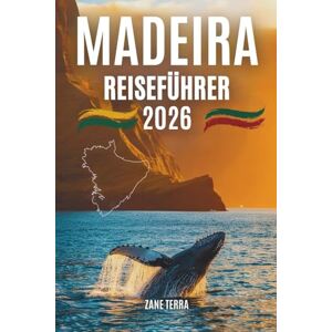 Terra, Zane MADEIRA REISEFÜHRER 2 0 2 6: praktischer und poetischer Reiseführer zu Portugals bezauberndster Insel Terra, Zane MADEIRA REISEFÜHRER 2 0 2 6: praktischer und poetischer Reiseführer zu Portugals bezauberndster Insel