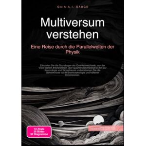 Sauge, Gaia A.I. Multiversum verstehen: Eine Reise durch die Parallelwelten der Physik Sauge, Gaia A.I. Multiversum verstehen: Eine Reise durch die Parallelwelten der Physik