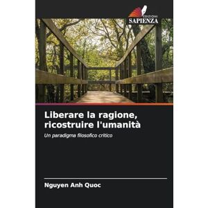 Anh Quoc, Nguyen Liberare la ragione, ricostruire l'umanità: Un paradigma filosofico critico Anh Quoc, Nguyen Liberare la ragione, ricostruire l'umanità: Un paradigma filosofico critico