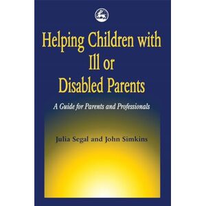Segal, Julia Helping Children with Ill or Disabled Parents: A Guide for Parents and Professionals Segal, Julia Helping Children with Ill or Disabled Parents: A Guide for Parents and Professionals