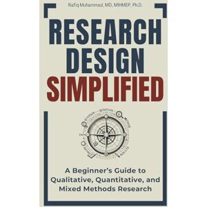 Muhammad, Rafiq Research Design Simplified: A Beginner’s Guide to Qualitative, Quantitative, and Mixed Methods Research (Mastering Research: Design, Execution, and Publishing Made Simple) Muhammad, Rafiq Research Design Simplified: A Beginner’s Guide to Qualitative, Quantitative, and Mixed Methods Research (Mastering Research: Design, Execution, and Publishing Made Simple)