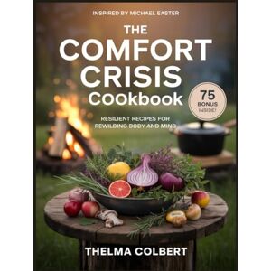 Colbert, Thelma THE COMFORT CRISIS COOKBOOK: Resilient Recipes for Rewilding Body and Mind Colbert, Thelma THE COMFORT CRISIS COOKBOOK: Resilient Recipes for Rewilding Body and Mind