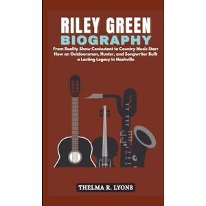 R. Lyons, Thelma RILEY GREEN BIOGRAPHY: From Reality Show Contestant to Country Music Star: How an Outdoorsman, Hunter, and Songwriter Built a Lasting Legacy in Nashville R. Lyons, Thelma RILEY GREEN BIOGRAPHY: From Reality Show Contestant to Country Music Star: How an Outdoorsman, Hunter, and Songwriter Built a Lasting Legacy in Nashville