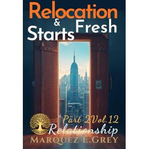 GREY, MARQUEZ E. RELOCATION & FRESH START: Part 2 Relationship Vol.12 (Reinventing Yourself: Navigating Change with Courage) GREY, MARQUEZ E. RELOCATION & FRESH START: Part 2 Relationship Vol.12 (Reinventing Yourself: Navigating Change with Courage)