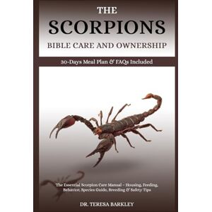 BARKLEY, DR. TERESA THE SCORPION’S BIBLE CARE AND OWNERSHIP: The Essential Scorpion Care Manual – Housing, Feeding, Behavior, Species Guide, Breeding & Safety Tips BARKLEY, DR. TERESA THE SCORPION’S BIBLE CARE AND OWNERSHIP: The Essential Scorpion Care Manual – Housing, Feeding, Behavior, Species Guide, Breeding & Safety Tips