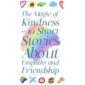 Lopez Selles, Arnau The Magic of Kindness – 10 Short Stories About Empathy and Friendship Lopez Selles, Arnau The Magic of Kindness – 10 Short Stories About Empathy and Friendship