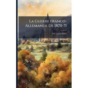 LeConte, O F La Guerre Franco-Allemande De 1870-71 LeConte, O F La Guerre Franco-Allemande De 1870-71