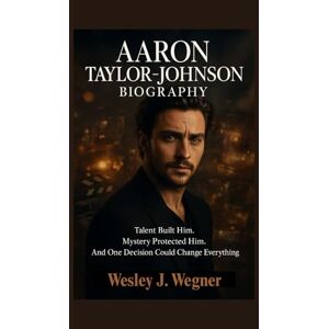 J. Wegner, Wesley Aaron Taylor-Johnson Biography: Talent Built Him. Mystery Protected Him. And One Decision Could Change Everything J. Wegner, Wesley Aaron Taylor-Johnson Biography: Talent Built Him. Mystery Protected Him. And One Decision Could Change Everything