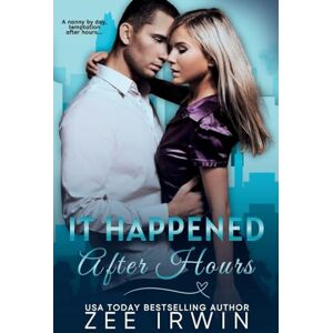 Irwin, Zee It Happened After Hours: A Nanny and CEO Surprise Baby Marriage of Convenience Romance: 6 Irwin, Zee It Happened After Hours: A Nanny and CEO Surprise Baby Marriage of Convenience Romance: 6
