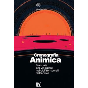 Tangherlini, Mirco CRONOGRAFIA ANIMICA: Manuale per viaggiare nei cicli temporali dell’anima Tangherlini, Mirco CRONOGRAFIA ANIMICA: Manuale per viaggiare nei cicli temporali dell’anima