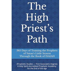Clark, Kiley Jon The High Priest’s Path: 365 Days of Training the Prophets of Satan’s Little Season Through the Book of ISAIAH (The High Priest’s Path Training the Prophets of Satan’s Little Season) Clark, Kiley Jon The High Priest’s Path: 365 Days of Training the Prophets of Satan’s Little Season Through the Book of ISAIAH (The High Priest’s Path Training the Prophets of Satan’s Little Season)