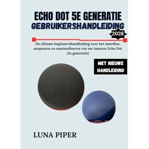 Piper, Luna ECHO DOT 5E GENERATIE GEBRUIKERSHANDLEIDING 2026: De ultieme beginnershandleiding voor het instellen, aanpassen en maximaliseren van uw Amazon Echo Dot (5e generatie) Piper, Luna ECHO DOT 5E GENERATIE GEBRUIKERSHANDLEIDING 2026: De ultieme beginnershandleiding voor het instellen, aanpassen en maximaliseren van uw Amazon Echo Dot (5e generatie)