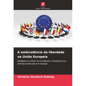 Slanitsch-Robinig, Christine A ambivalência da liberdade na União Europeia: Mobilidade no contexto da normalização e transparência nos domínios da educação e do emprego Slanitsch-Robinig, Christine A ambivalência da liberdade na União Europeia: Mobilidade no contexto da normalização e transparência nos domínios da educação e do emprego