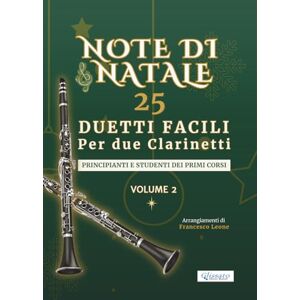 Leone, arr. Francesco Note di Natale – 25 Duetti Facili per Due Clarinetti – Volume 2: Per principianti e studenti dei primi corsi – Tonalità semplici – Notazione grande – ... di Natale – Duetti Facili per Due Clarinetti) Leone, arr. Francesco Note di Natale – 25 Duetti Facili per Due Clarinetti – Volume 2: Per principianti e studenti dei primi corsi – Tonalità semplici – Notazione grande – ... di Natale – Duetti Facili per Due Clarinetti)