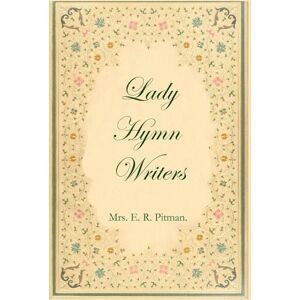 Pitman, Mrs. E. R. Lady Hymn Writers Pitman, Mrs. E. R. Lady Hymn Writers