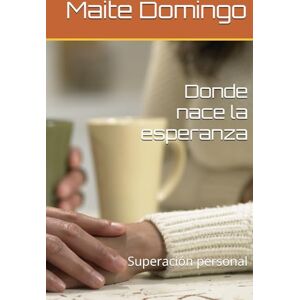 Domingo, Maite Donde nace la esperanza: Superación personal Domingo, Maite Donde nace la esperanza: Superación personal