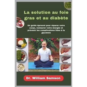 Samson La solution au foie gras et au diabète: Un guide éprouvé pour réparer votre corps, restaurer votre énergie et prévenir les complications liées à la glycémie Samson La solution au foie gras et au diabète: Un guide éprouvé pour réparer votre corps, restaurer votre énergie et prévenir les complications liées à la glycémie