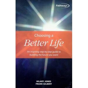 Jones, Hilary Choosing a Better Life: An inspiring step-by-step guide to building the future you want (Pathways, 4) Jones, Hilary Choosing a Better Life: An inspiring step-by-step guide to building the future you want (Pathways, 4)