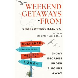 Taylor Weekend Getaways From Charlottesville, VA: 3-Day Escapes Under 3 Hours Away: A Virginia Travel Guide for Quick Trips, Local Adventures, and Scenic Weekend Escapes Taylor Weekend Getaways From Charlottesville, VA: 3-Day Escapes Under 3 Hours Away: A Virginia Travel Guide for Quick Trips, Local Adventures, and Scenic Weekend Escapes