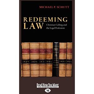 Schutt, Michael P. Redeeming Law: Christian Calling and the Legal Profession Schutt, Michael P. Redeeming Law: Christian Calling and the Legal Profession