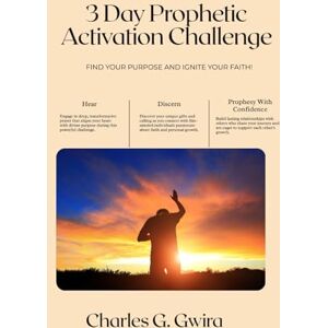 Gwira, Charles 3-Day Prophetic Activation Challenge: Hear, Discern, and Prophesy With Confidence Gwira, Charles 3-Day Prophetic Activation Challenge: Hear, Discern, and Prophesy With Confidence