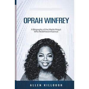 Killough, Allen Oprah Winfrey: A Biography of the Media Mogul Who Redefined Influence (Billionaire Visionaries of Modern Empires) Killough, Allen Oprah Winfrey: A Biography of the Media Mogul Who Redefined Influence (Billionaire Visionaries of Modern Empires)