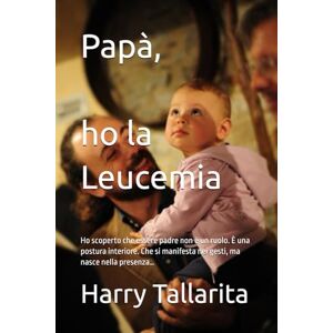 Tallarita, Harry Papà ho la Leucemia: Ho scoperto che essere padre non è un ruolo. È una postura interiore. Che si manifesta nei gesti, ma nasce nella presenza… Tallarita, Harry Papà ho la Leucemia: Ho scoperto che essere padre non è un ruolo. È una postura interiore. Che si manifesta nei gesti, ma nasce nella presenza…