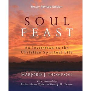 Thompson, Marjorie J. Soul Feast, Newly Revised Edition: An Invitation to the Christian Spiritual Life Thompson, Marjorie J. Soul Feast, Newly Revised Edition: An Invitation to the Christian Spiritual Life