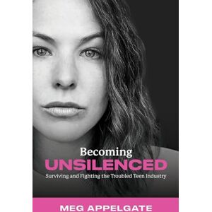Appelgate, Meg Becoming UNSILENCED: Surviving and Fighting the Troubled Teen Industry Appelgate, Meg Becoming UNSILENCED: Surviving and Fighting the Troubled Teen Industry
