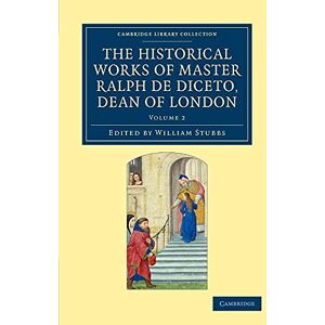 The Historical Works of Master Ralph de Diceto, Dean of London: Radulfi de Diceto Decani Lundoniensis Opera Historica: Volume 2 (Cambridge Library Collection Rolls) The Historical Works of Master Ralph de Diceto, Dean of London: Radulfi de Diceto Decani Lundoniensis Opera Historica: Volume 2 (Cambridge Library Collection Rolls)