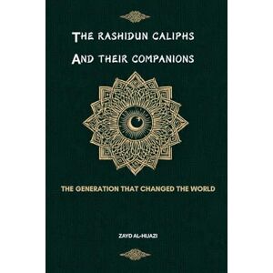Al-Hijazi, Zayd The Rashidun Caliphs And Their Companions: The Generation That Changed The World (Early Islamic History Collection) Al-Hijazi, Zayd The Rashidun Caliphs And Their Companions: The Generation That Changed The World (Early Islamic History Collection)