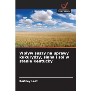 Leet, Kortney Wplyw suszy na uprawy kukurydzy, siana i soi w stanie Kentucky Leet, Kortney Wplyw suszy na uprawy kukurydzy, siana i soi w stanie Kentucky