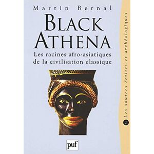 Bernal, Martin Black Athena. Les racines afro-asiatiques de la civilisation classique. Tome 2: Les sources écrites et archéologiques Bernal, Martin Black Athena. Les racines afro-asiatiques de la civilisation classique. Tome 2: Les sources écrites et archéologiques
