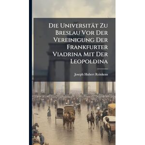 Reinkens, Joseph Hubert Die Universität Zu Breslau Vor Der Vereinigung Der Frankfurter Viadrina Mit Der Leopoldina Reinkens, Joseph Hubert Die Universität Zu Breslau Vor Der Vereinigung Der Frankfurter Viadrina Mit Der Leopoldina