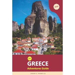 ISABELLA, JARED V. Top Greece Adventure Guide 2026: Exploring Historic Sites, Mykonos Windmills, Athens Acropolis, Crete Gorges, Thessaloniki, Rhodes Old Town and Beaches in the Island ISABELLA, JARED V. Top Greece Adventure Guide 2026: Exploring Historic Sites, Mykonos Windmills, Athens Acropolis, Crete Gorges, Thessaloniki, Rhodes Old Town and Beaches in the Island