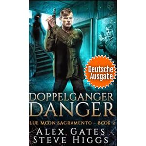 Gates, Alex Doppleganger Danger (Deutsche Ausgabe): Blue Moon Investigations Sacramento, Band 2 (Blue Moon-Ermittlungen: Sacramento) Gates, Alex Doppleganger Danger (Deutsche Ausgabe): Blue Moon Investigations Sacramento, Band 2 (Blue Moon-Ermittlungen: Sacramento)