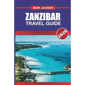 Jackson ZANZIBAR TRAVEL GUIDE 2026: Explore Indian Ocean Beaches, Historic Markets, and Sultan Palaces in East Africa Jackson ZANZIBAR TRAVEL GUIDE 2026: Explore Indian Ocean Beaches, Historic Markets, and Sultan Palaces in East Africa