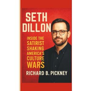 B. PICKNEY, RICHARD Seth Dillon: Inside the Satirist Shaking America’s Culture Wars B. PICKNEY, RICHARD Seth Dillon: Inside the Satirist Shaking America’s Culture Wars