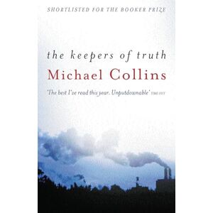 Collins, Michael The Keepers of Truth: Shortlisted for the 2000 Booker Prize Collins, Michael The Keepers of Truth: Shortlisted for the 2000 Booker Prize