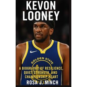 J. MINCH, ROSA KEVON LOONEY: A BIOGRAPHY OF RESILIENCE,QUIET STRENGTH, AND CHAMPIONSHIP HEART J. MINCH, ROSA KEVON LOONEY: A BIOGRAPHY OF RESILIENCE,QUIET STRENGTH, AND CHAMPIONSHIP HEART