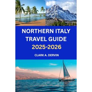 DERVIN, CLARK A NORTHERN ITALY TRAVEL GUIDE 2025-2026: What You Need to Plan Seamless Trips Filled with Inspiration DERVIN, CLARK A NORTHERN ITALY TRAVEL GUIDE 2025-2026: What You Need to Plan Seamless Trips Filled with Inspiration