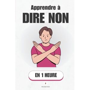 Promethis Apprendre à dire NON, en 1 heure: La méthode simple pour poser des limites et se faire respecter ( Santé & Bien-être) Promethis Apprendre à dire NON, en 1 heure: La méthode simple pour poser des limites et se faire respecter ( Santé & Bien-être)