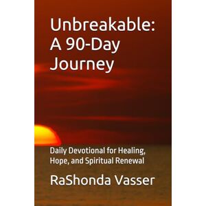 Vasser, RaShonda Unbreakable: A 90-Day Journey: Daily Devotional for Healing, Hope, and Spiritual Renewal Vasser, RaShonda Unbreakable: A 90-Day Journey: Daily Devotional for Healing, Hope, and Spiritual Renewal