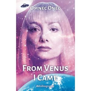 Onec, Omnec From Venus I Came: Autobiography of an Extraterrestrial: 1 (The Venusian Trilogy) Onec, Omnec From Venus I Came: Autobiography of an Extraterrestrial: 1 (The Venusian Trilogy)