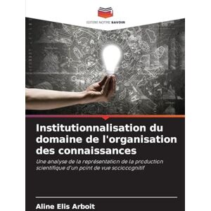 Arboit, Aline Elis Institutionnalisation du domaine de l'organisation des connaissances: Une analyse de la représentation de la production scientifique d'un point de vue sociocognitif Arboit, Aline Elis Institutionnalisation du domaine de l'organisation des connaissances: Une analyse de la représentation de la production scientifique d'un point de vue sociocognitif