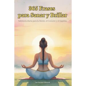 Editorial, Las Noches 365 Frases para Sanar y Brillar: Sabiduría diaria para la Mente, el Corazón y el Espíritu Editorial, Las Noches 365 Frases para Sanar y Brillar: Sabiduría diaria para la Mente, el Corazón y el Espíritu
