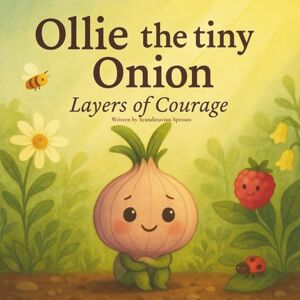 Sprouts, Scandinavian Ollie the tiny Onion – Layers of Courage: A Sproutlings Story about Friendship and Finding Courage (The Sproutlings Series) Sprouts, Scandinavian Ollie the tiny Onion – Layers of Courage: A Sproutlings Story about Friendship and Finding Courage (The Sproutlings Series)