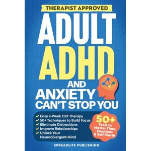 Publishing, SpreadLife Adult ADHD and Anxiety Can't Stop You: The Easy 7-Week CBT Therapy With 50+ Techniques to Build Focus, Eliminate Distractions, Improve Relationships, and Unlock Your Neurodivergent Mind Publishing, SpreadLife Adult ADHD and Anxiety Can't Stop You: The Easy 7-Week CBT Therapy With 50+ Techniques to Build Focus, Eliminate Distractions, Improve Relationships, and Unlock Your Neurodivergent Mind